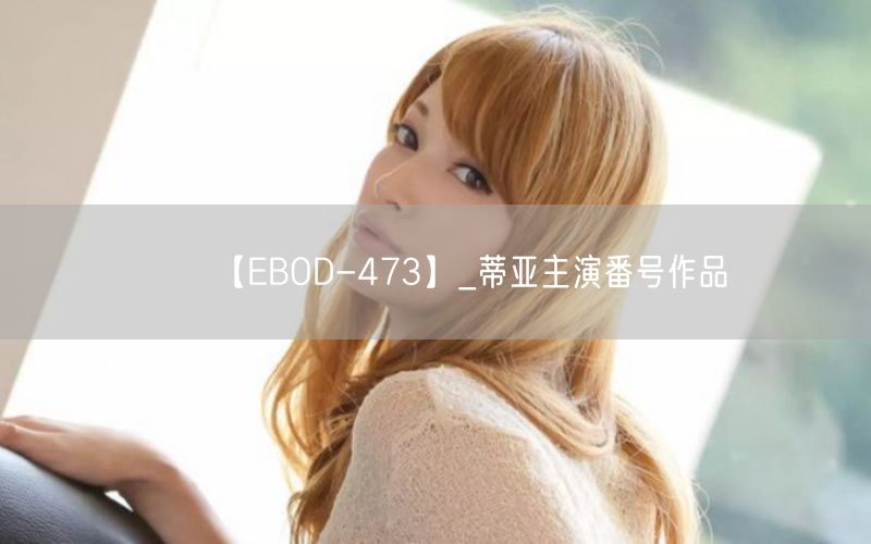 【EBOD-473】_蒂亚主演番号作品